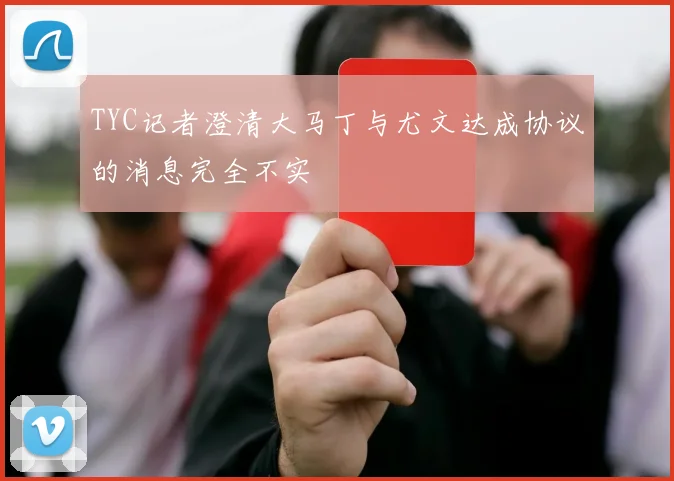 TYC记者澄清大马丁与尤文达成协议的消息完全不实