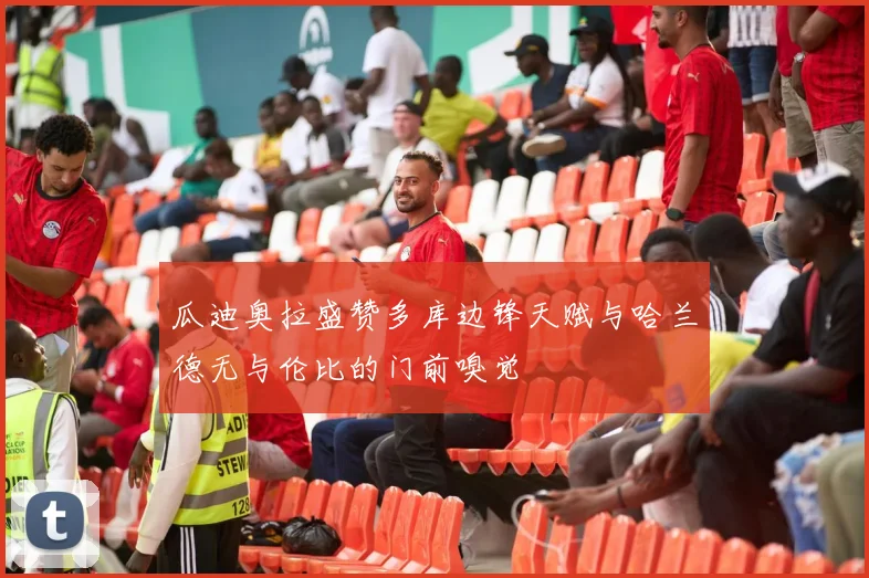 瓜迪奥拉盛赞多库边锋天赋与哈兰德无与伦比的门前嗅觉
