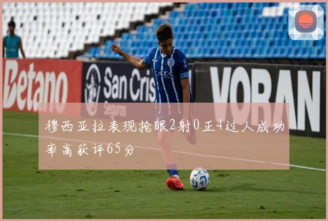 穆西亚拉表现抢眼2射0正4过人成功率高获评65分